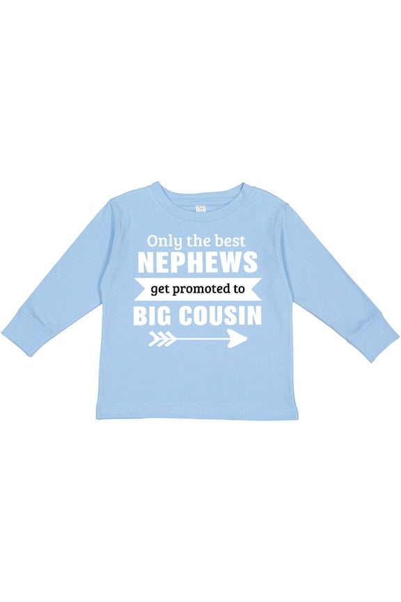 Only the Best Nephews Get Promoted to Big Cousin Boys or Girls Long Sleeve Toddler T-Shirt