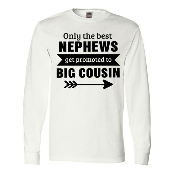 Inktastic Only the Best Nephews Get Promoted to Big Cousin Long Sleeve T-Shirt
