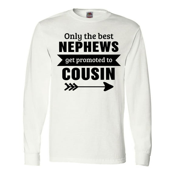 Inktastic Only the Best Nephews Get Promoted to Cousin Long Sleeve T-Shirt