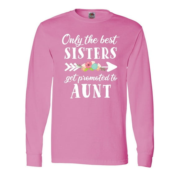 Inktastic Only the Best Sisters Get Promoted to Aunt Long Sleeve T-Shirt
