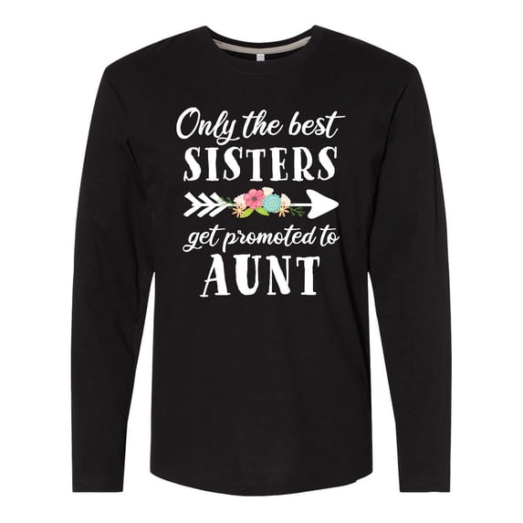 Inktastic Only the Best Sisters Get Promoted to Aunt Long Sleeve T-Shirt