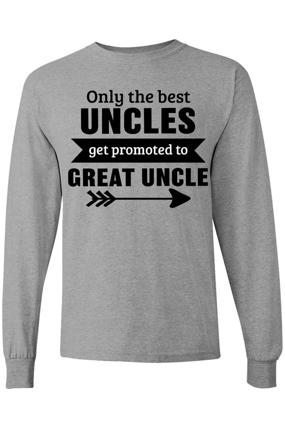Only the Best Uncles Get Promoted to Great Uncle Long Sleeve T-Shirt