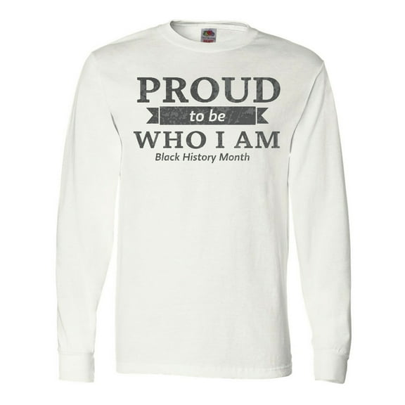 Inktastic Proud to Be Who I Am Black History Month Long Sleeve T-Shirt