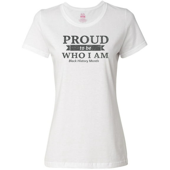 Inktastic Proud to Be Who I Am Black History Month Women's T-Shirt