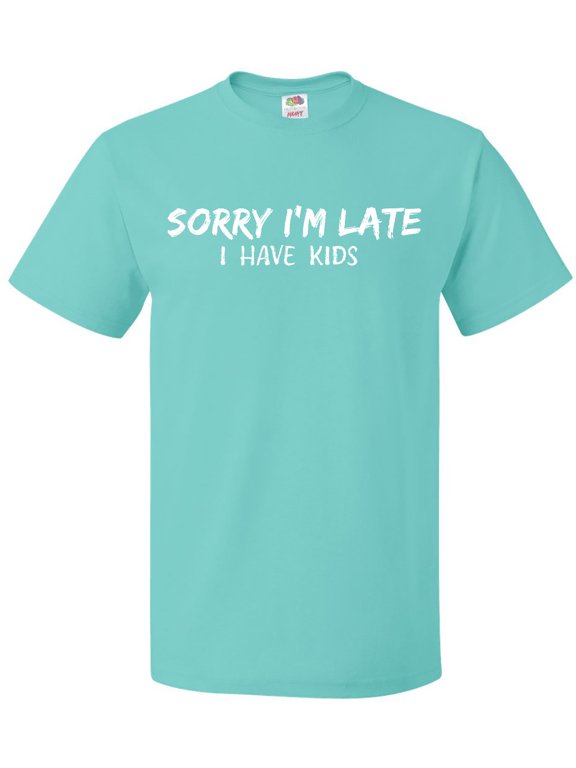 Sorry I'm Late I Have Kids T-Shirt