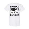thumbnail image 1 of Inktastic That Really Burns My Biscuits T-Shirt, 1 of 5