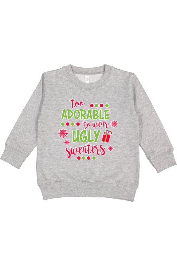 Too Adorable to Wear Ugly Sweaters Toddler Sweatshirt