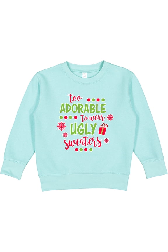 Too Adorable to Wear Ugly Sweaters Toddler Sweatshirt