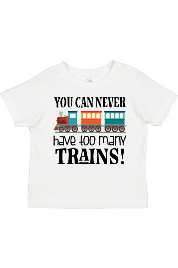 Toy Train Never Have Too Many Trains Boys or Girls Toddler T-Shirt