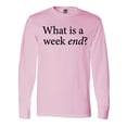 thumbnail image 1 of Inktastic What is a Weekend? Long Sleeve T-Shirt, 1 of 5