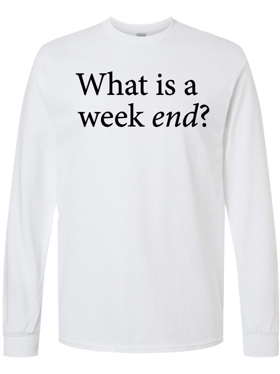What is a Weekend? Long Sleeve T-Shirt