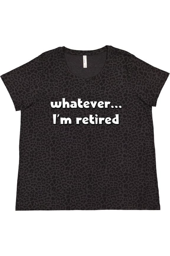 Whatever, I'm Retired Women's Plus Size T-Shirt