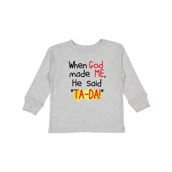 Inktastic When God Made Me He Said Ta-da Boys or Girls Long Sleeve Toddler T-Shirt