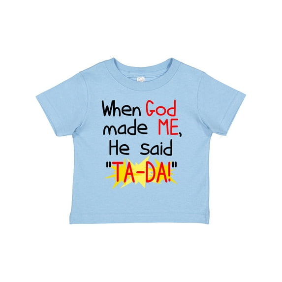 Inktastic When God Made Me He Said Ta-da Boys or Girls Toddler T-Shirt