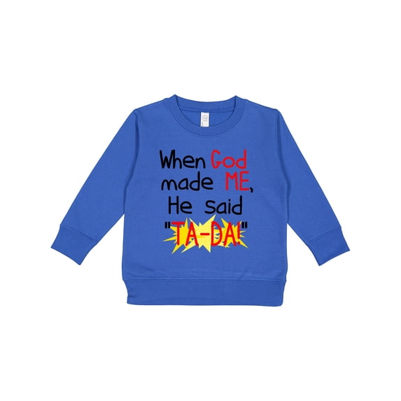 Inktastic When God Made Me He Said Ta-da Toddler Sweatshirt