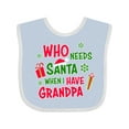 thumbnail image 1 of Inktastic Who Needs Santa when I Have Grandpa Boys or Girls Baby Bib, 1 of 4