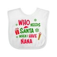 thumbnail image 1 of Inktastic Who Needs Santa when I Have Nana Boys or Girls Baby Bib, 1 of 4