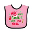 thumbnail image 1 of Inktastic Who Needs Santa when I Have Nana Boys or Girls Baby Bib, 1 of 4