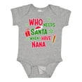 thumbnail image 1 of Inktastic Who Needs Santa when I Have Nana Boys or Girls Baby Bodysuit, 1 of 5