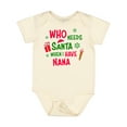 thumbnail image 1 of Inktastic Who Needs Santa when I Have Nana Boys or Girls Baby Bodysuit, 1 of 5
