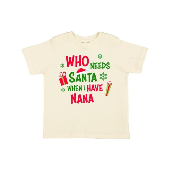 Inktastic Who Needs Santa when I Have Nana Boys or Girls Toddler T-Shirt