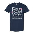 thumbnail image 1 of Inktastic Yes I'm Pregnant I Feel Fine No You Cant Touch My Belly T-Shirt, 1 of 5