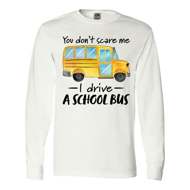 Inktastic You Dont Scare Me- I Drive a School Bus Long Sleeve T-Shirt