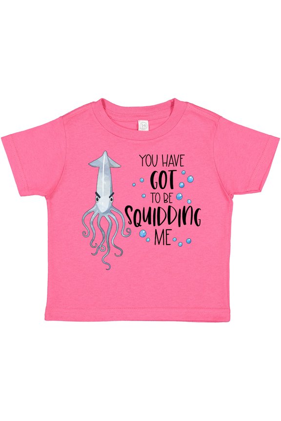 You Have Got to Be Squidding Me Funny Squid Boys or Girls Toddler T-Shirt