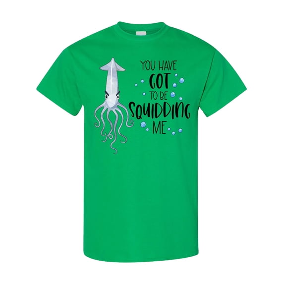 Inktastic You Have Got to Be Squidding Me Funny Squid T-Shirt
