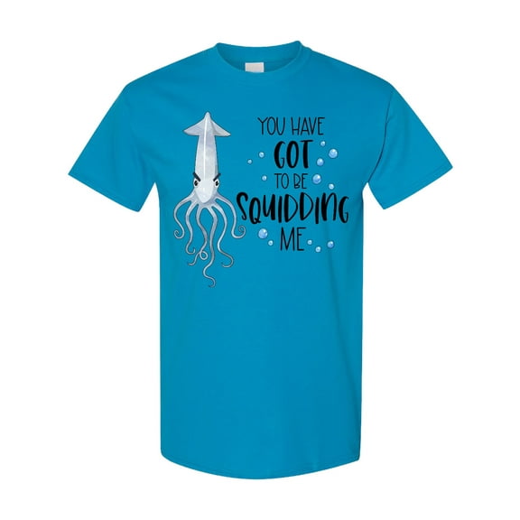Inktastic You Have Got to Be Squidding Me Funny Squid T-Shirt