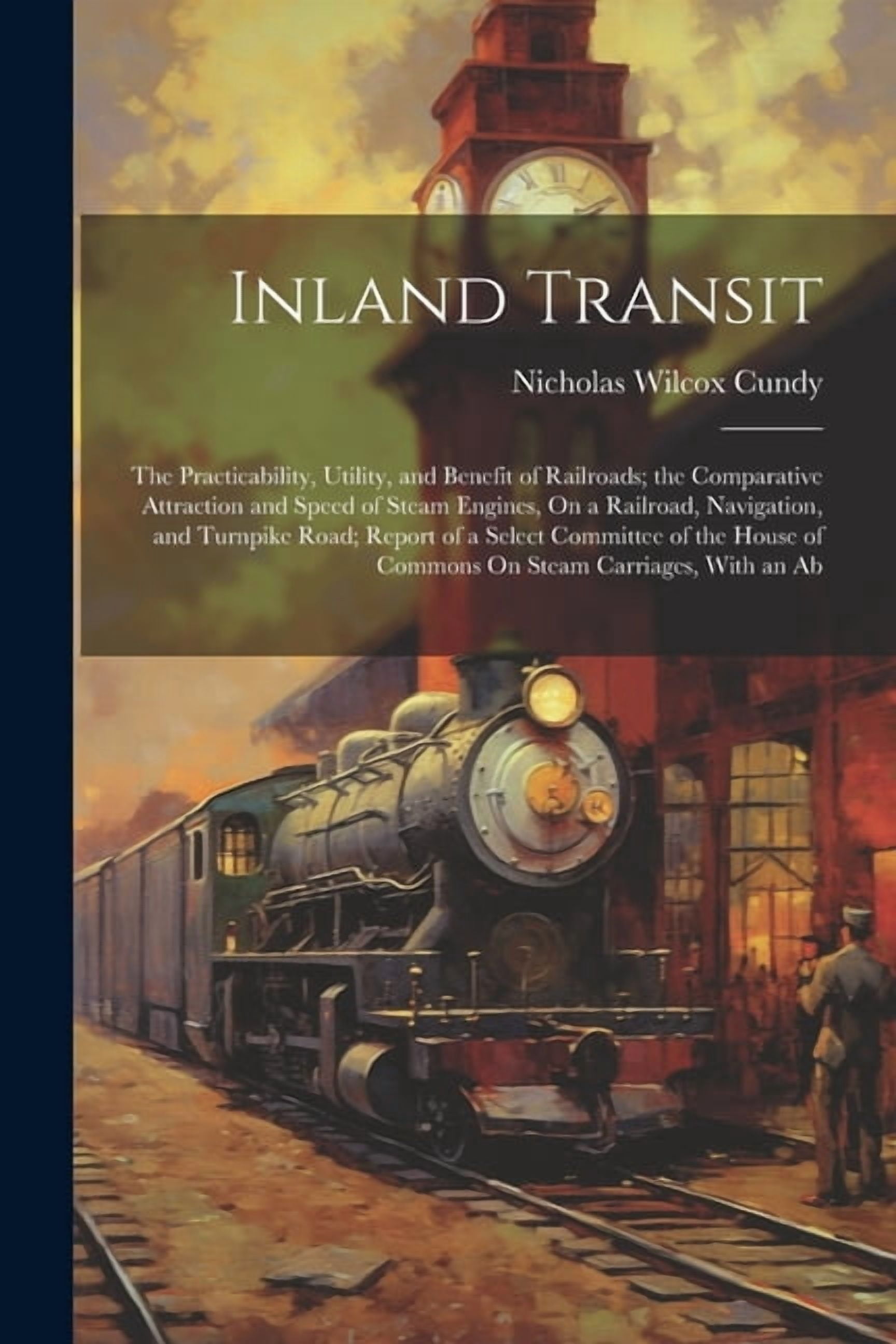 Inland Transit: The Practicability, Utility, and Benefit of Railroads ...