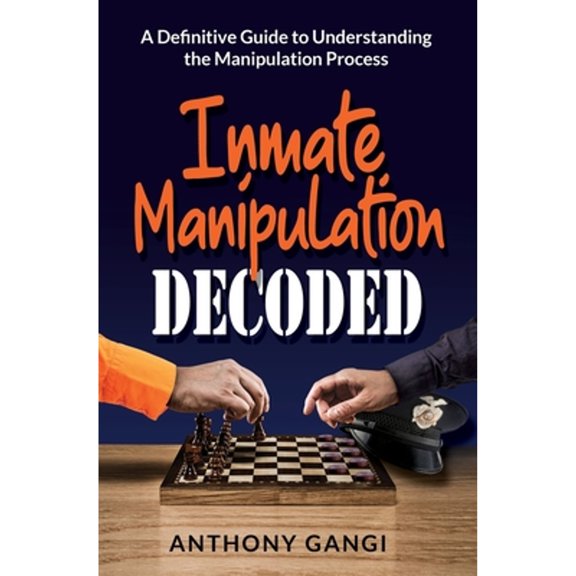Pre-Owned Inmate Manipulation Decoded: A Definitive Guide to Understanding the Manipulation Process (Paperback) 0578823225 9780578823225