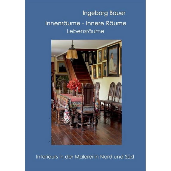 Innenräume - innere Räume - Lebensräume: Interieurs in der Malerei in Nord und Süd, (Paperback)