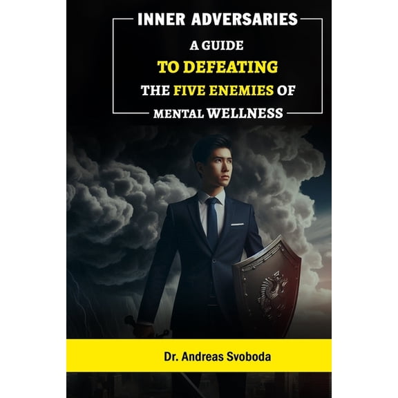 Inner Adversaries: A Guide to Defeating the Five Enemies of Mental Wellness, (Paperback)