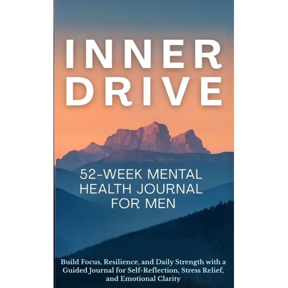 Inner Drive 52-Week Mental Health Journal for Men: Build Focus, Resilience, and Daily Strength with a Guided Journal for, (Hardcover)