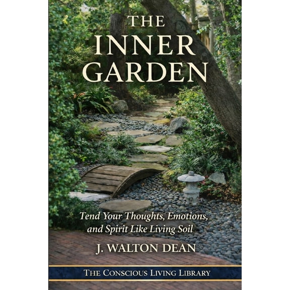 The Conscious Living Library The Inner Garden: Tend Your Thoughts, Emotions, and Spirit Like Living Soil, (Paperback)