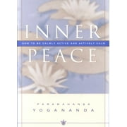Inner Peace: How to Be Calmly Active and Actively Calm -- Paramahansa Yogananda