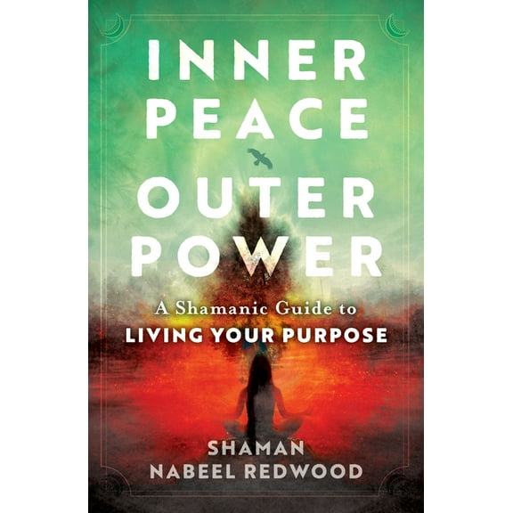 Inner Peace, Outer Power: A Shamanic Guide to Living Your Purpose, (Paperback)