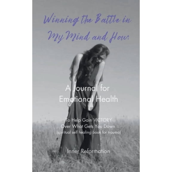 Inner Reformation Journal Winning the Battle in My Mind and How: A Journal for Emotional Health (Spiritual Self Healing Book for Trauma), Book 1, (Paperback)