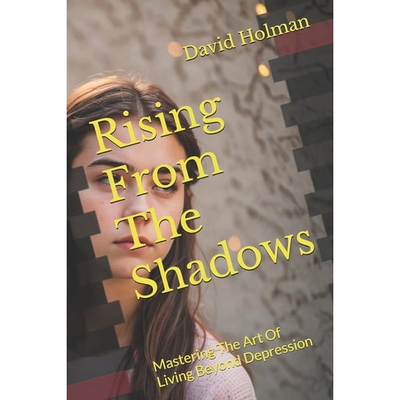 Inner Strength Rising From The Shadows: Mastering The Art Of Living Beyond Depression, Book 6, (Paperback)