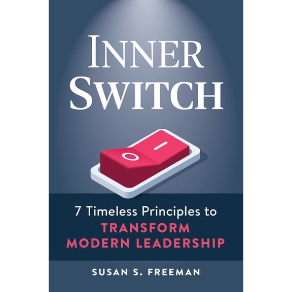Inner Switch: 7 Timeless Principles to Transform Modern Leadership, (Paperback)
