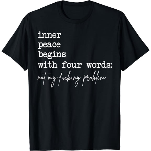 Inner peace starts with four words not my problem T-shirt men's problem T-shirt women's problem