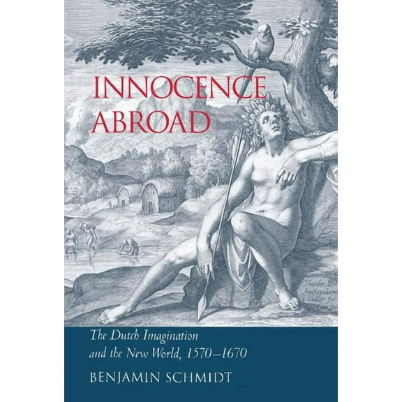 Innocence Abroad: The Dutch Imagination and the New World, 1570-1670, (Hardcover)