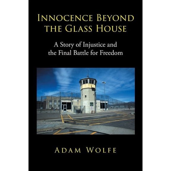 Innocence Beyond The Glass House: A Story of Injustice and the Final Battle for Freedom, (Paperback)