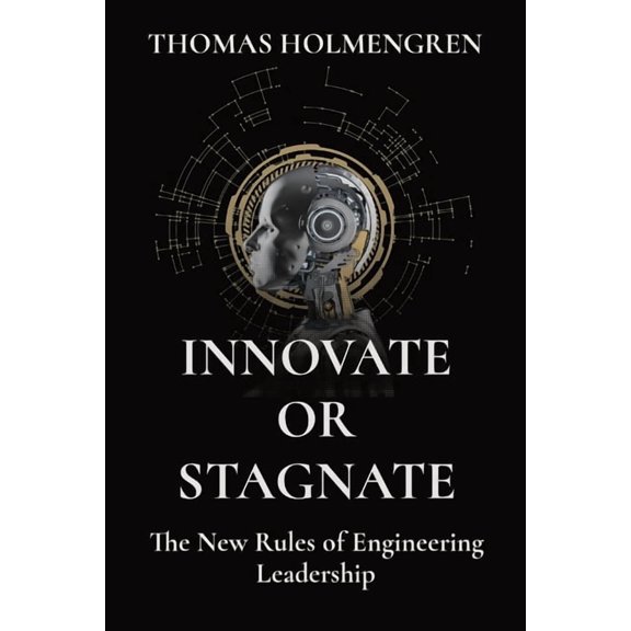 Innovate or Stagnate: The New Rules of Engineering Leadership, (Paperback)