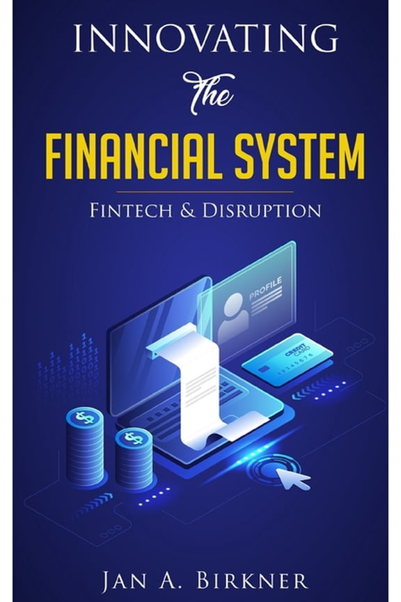 Innovating The Financial System: Fintech & Disruption (Paperback)