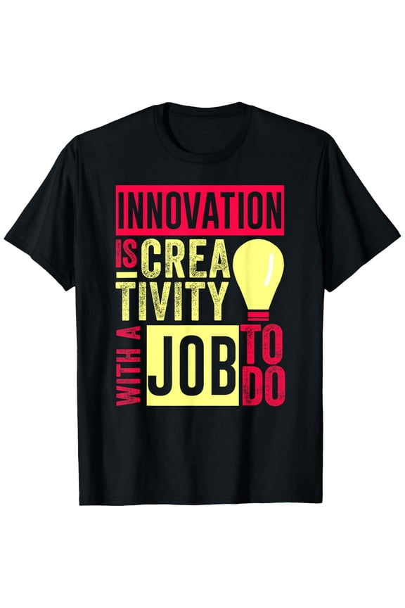 Innovation Is Creativity With A Job To Do Creatives T-Shirt