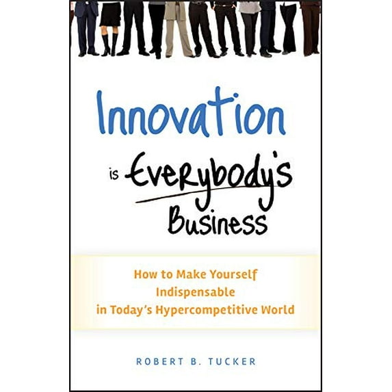 Pre-Owned Innovation is Everybody's Business: How to Make Yourself Indispensable in Today's Hypercompetitive World, 9780470891742, 0470891742, Hardcover, 1 edition