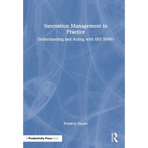 Innovation Management in Practice: Understanding and Acting with ISO 56001, (Hardcover)