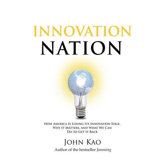 Innovation Nation : How America Is Losing Its Innovation Edge, Why It Matters, and What We Can Do to Get It Back (Hardcover)